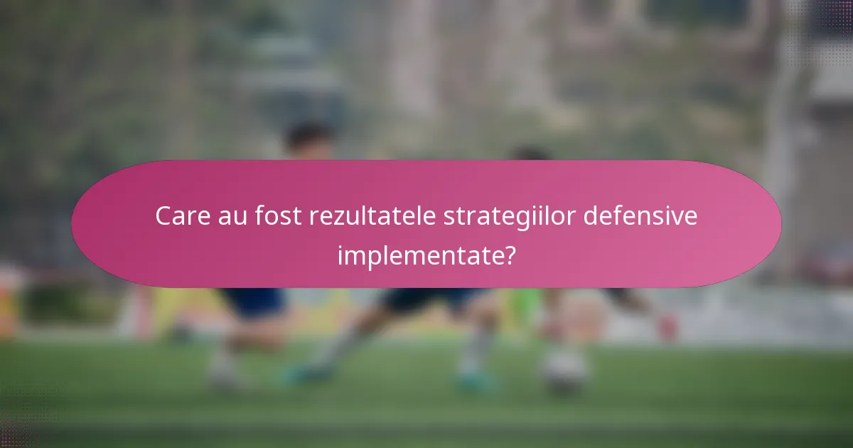 Care au fost rezultatele strategiilor defensive implementate?