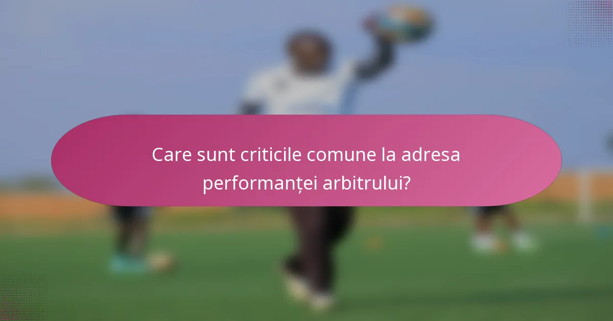Care sunt criticile comune la adresa performanței arbitrului?