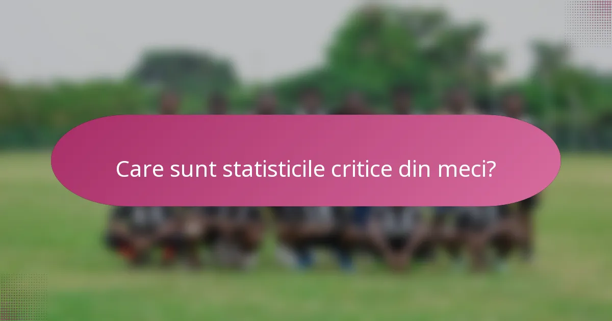 Care sunt statisticile critice din meci?