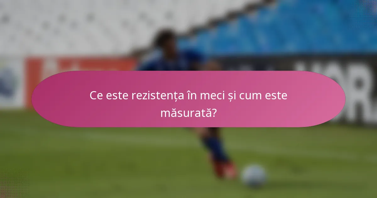 Ce este rezistența în meci și cum este măsurată?