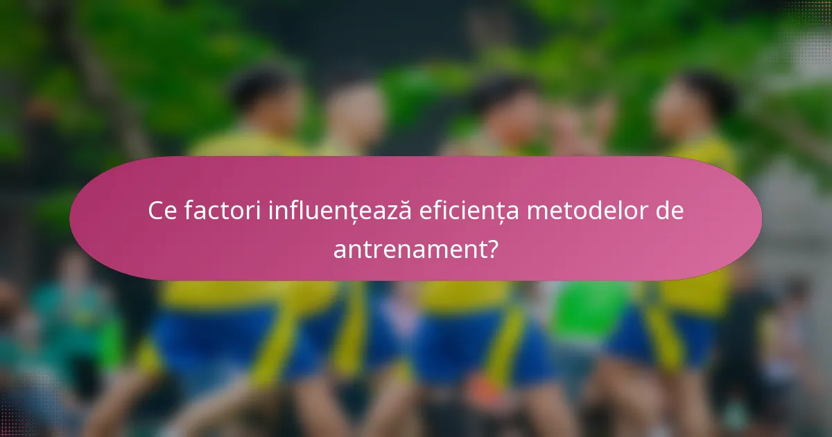 Ce factori influențează eficiența metodelor de antrenament?