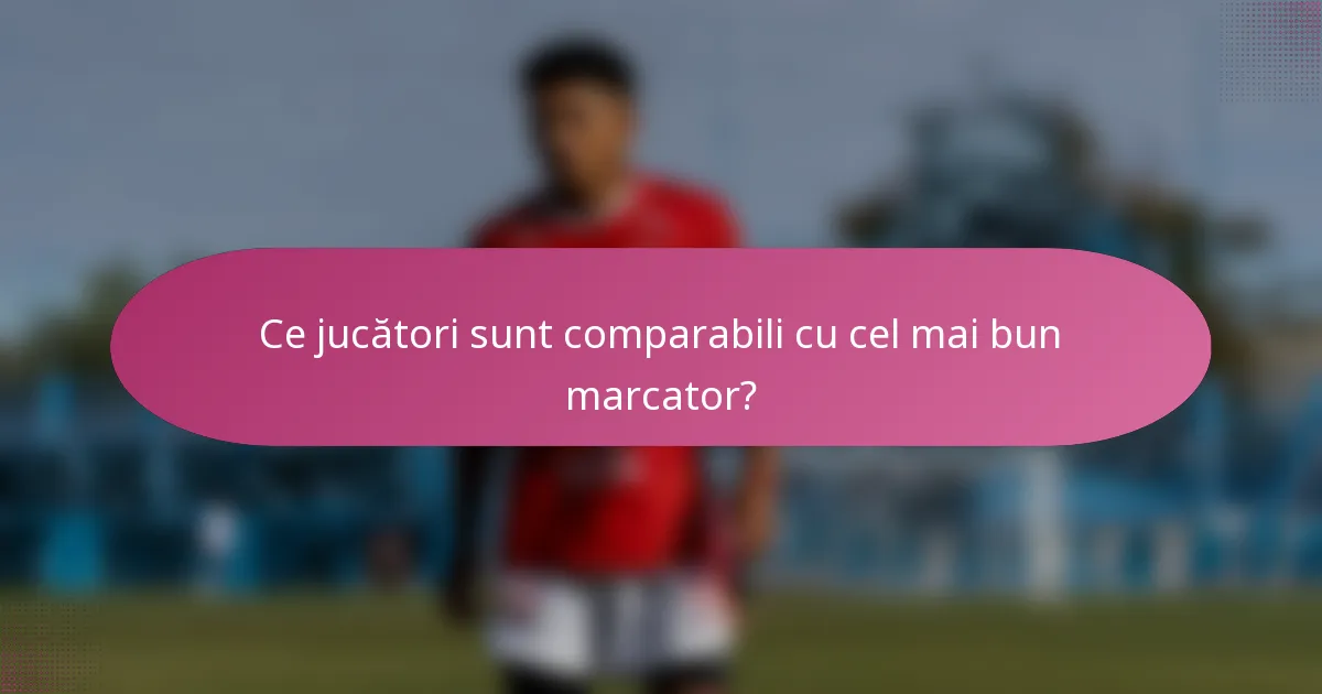 Ce jucători sunt comparabili cu cel mai bun marcator?