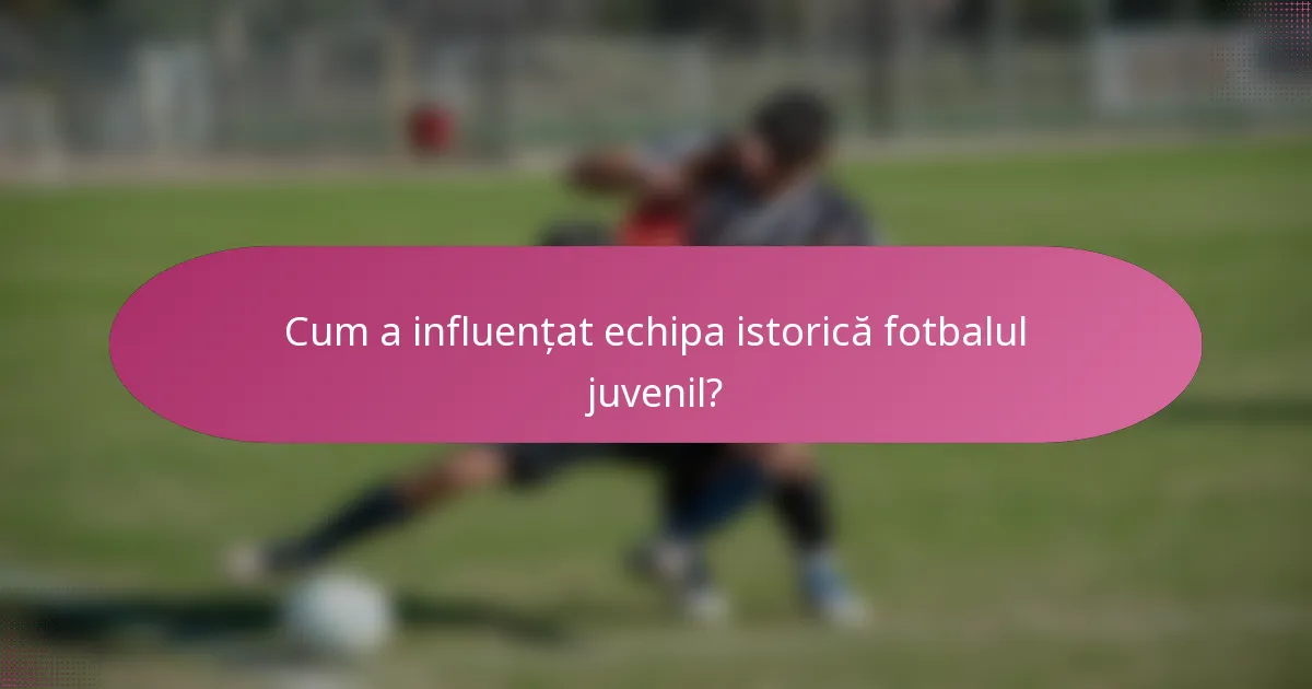 Cum a influențat echipa istorică fotbalul juvenil?