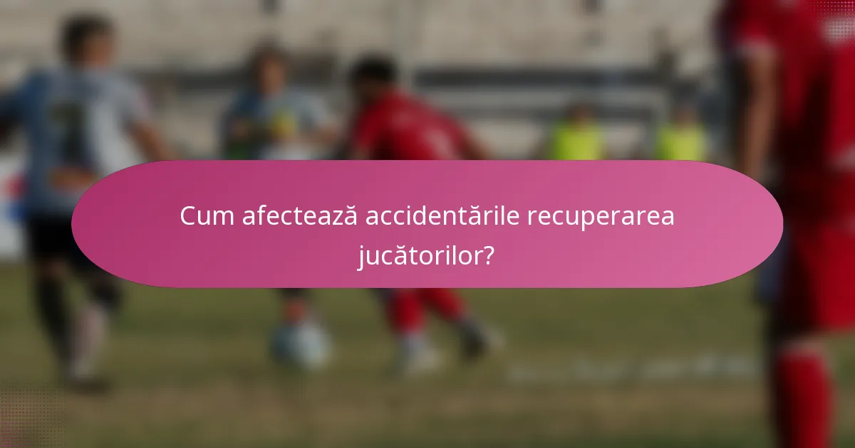 Cum afectează accidentările recuperarea jucătorilor?