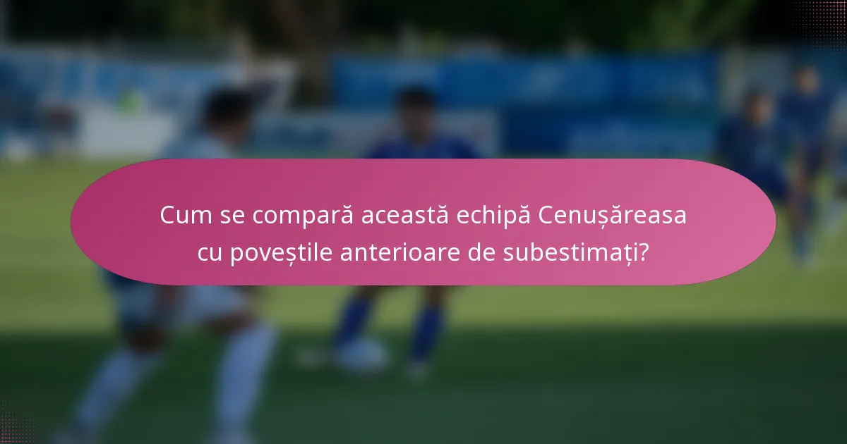 Cum se compară această echipă Cenușăreasa cu poveștile anterioare de subestimați?