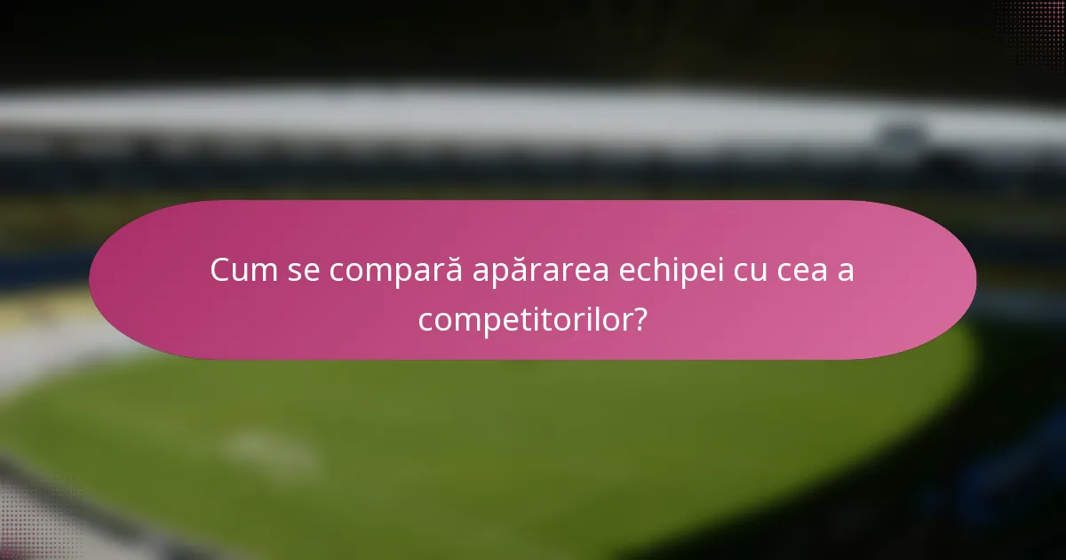 Cum se compară apărarea echipei cu cea a competitorilor?