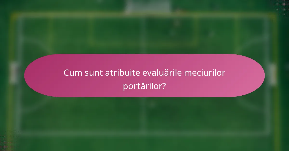 Cum sunt atribuite evaluările meciurilor portărilor?